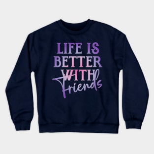 Life is better with Friends! Crewneck Sweatshirt